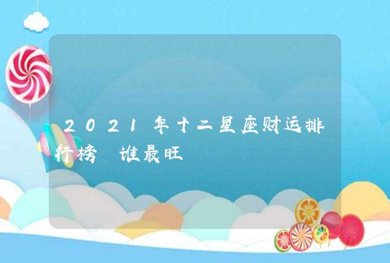 2021年十二星座财运排行榜 谁最旺